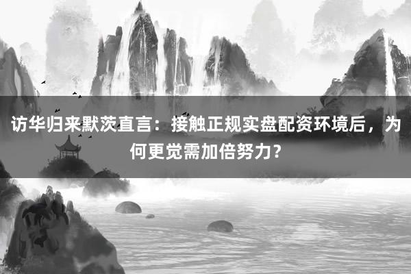 访华归来默茨直言：接触正规实盘配资环境后，为何更觉需加倍努力？