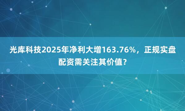 光库科技2025年净利大增163.76%，正规实盘配资需关注其价值？