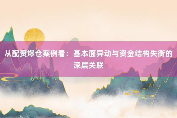 从配资爆仓案例看：基本面异动与资金结构失衡的深层关联