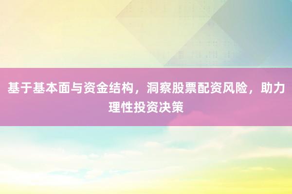 基于基本面与资金结构，洞察股票配资风险，助力理性投资决策