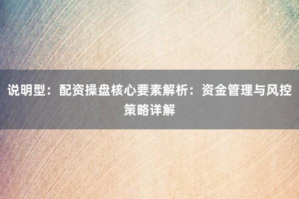 说明型：配资操盘核心要素解析：资金管理与风控策略详解