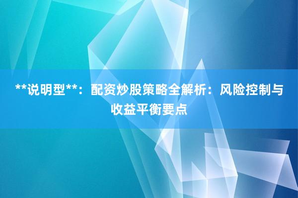 **说明型**：配资炒股策略全解析：风险控制与收益平衡要点