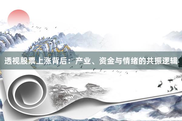 透视股票上涨背后：产业、资金与情绪的共振逻辑