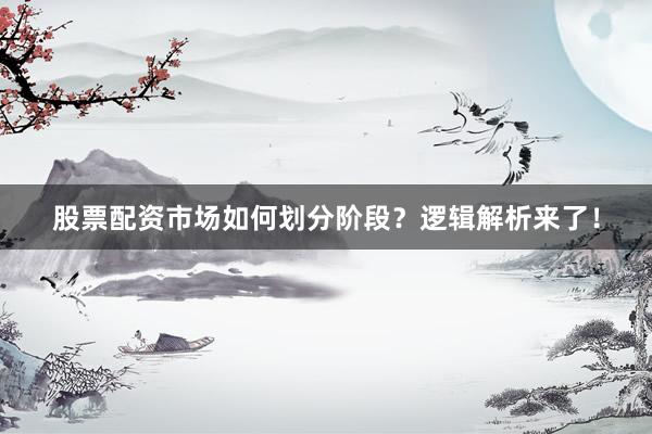 股票配资市场如何划分阶段？逻辑解析来了！