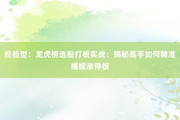 经验型：龙虎榜选股打板实战：揭秘高手如何精准捕捉涨停板