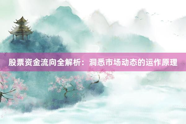 股票资金流向全解析：洞悉市场动态的运作原理
